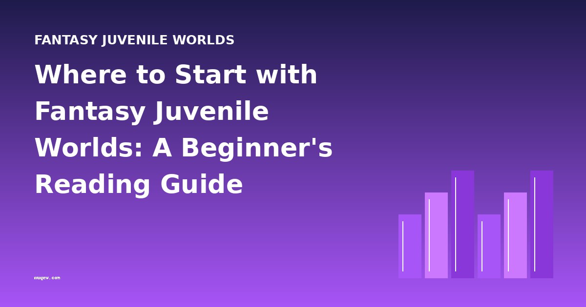 Where to Start with Fantasy Juvenile Worlds: A Beginner's Reading Guide