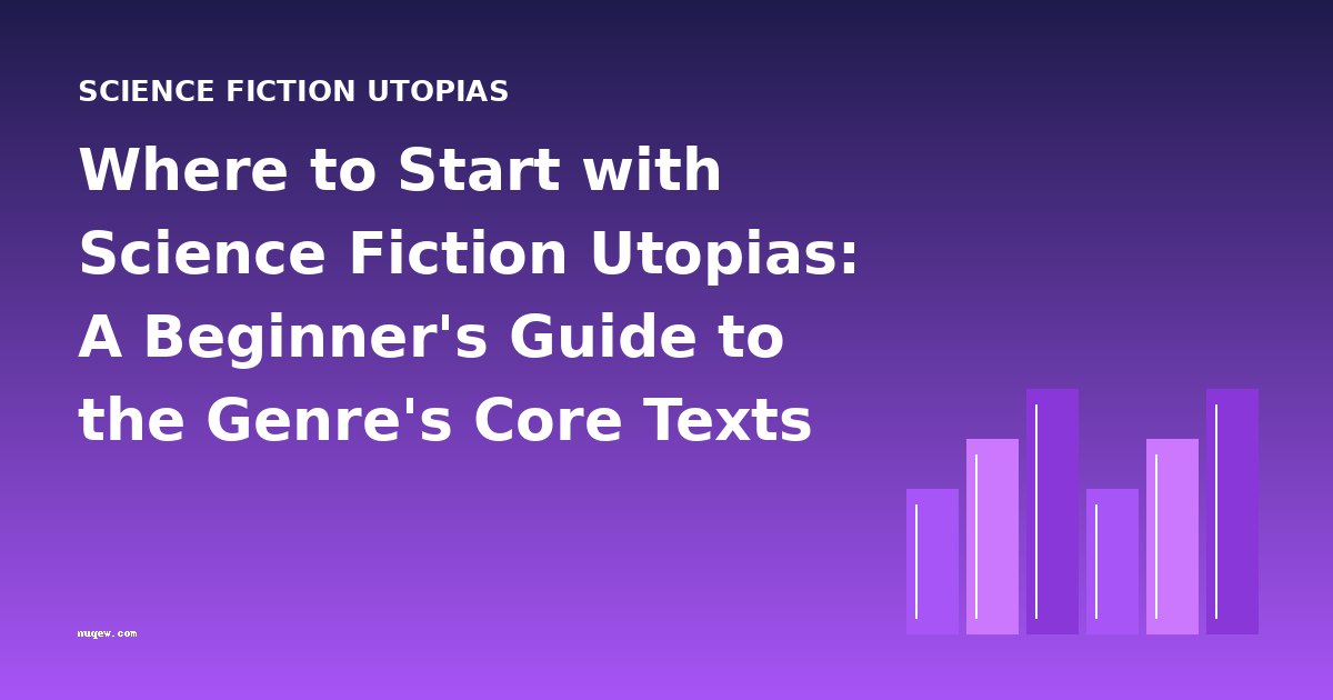 Where to Start with Science Fiction Utopias: A Beginner's Guide to the Genre's Core Texts