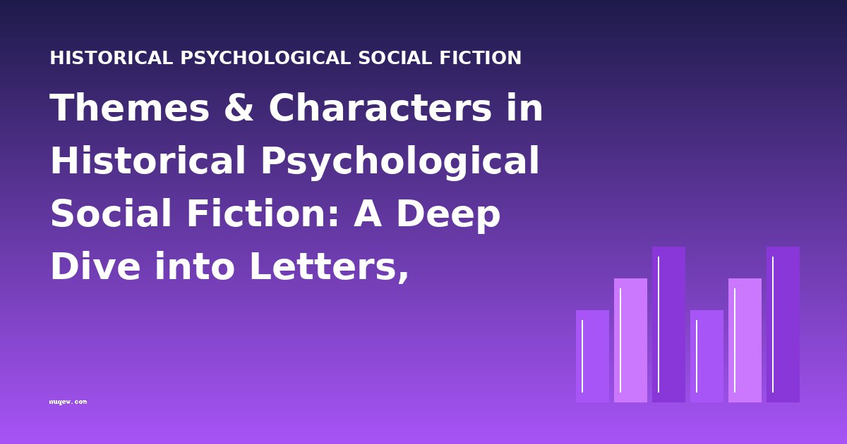 Themes & Characters in Historical Psychological Social Fiction: A Deep Dive into Letters, Diaries, and Political Writings